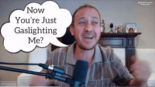 Man With Microphone Now You're Just Gaslighting Me