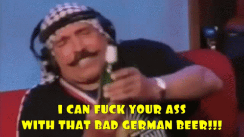 Man With Mustache Holding Beer Says I Can Fuck Your Ass With That Bad German Beer