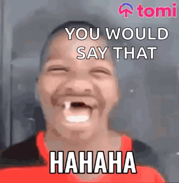 Man With Tooth Laughing You Would Say That Hahaha