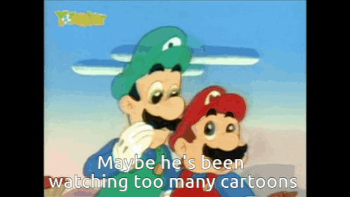 Mario and Luigi Saying Maybe He's Been Watching Too Many Cartoons