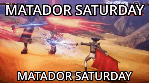 Matador Saturday