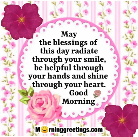 may the blessings of this day radiate through your smile be helpful through your hands and shine through your heart . go