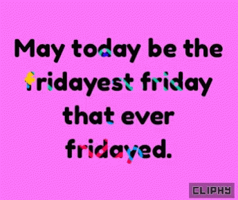 May Today Be The Fridayest Friday That Ever Fridayed Cliphy GIF