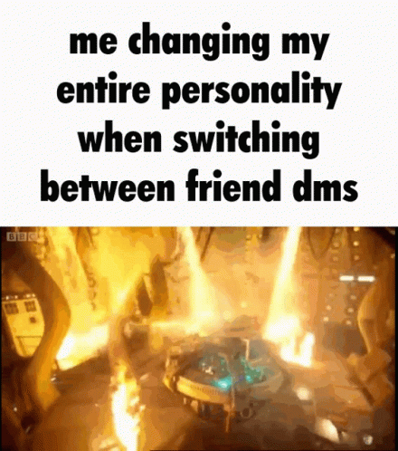 Me Changing My Entire Personality When Switching Between Friend DMs
