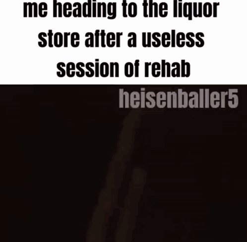 Me Heading to Liquor Store After Useless Rehab