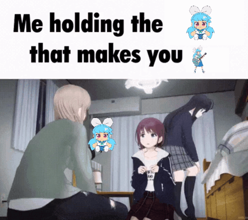 Me Holding the That Makes You Anime Characters