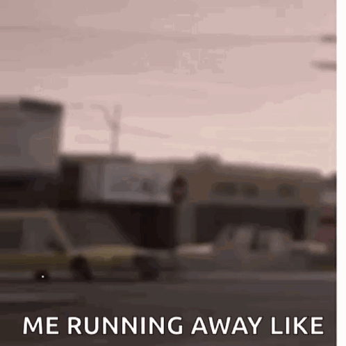 Me Running Away Like