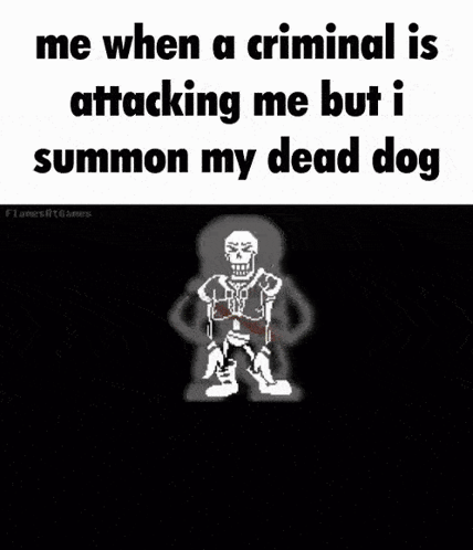Me When A Criminal Is Attacking Me But I Summon My Dead Dog Undertale Papyrus GIF