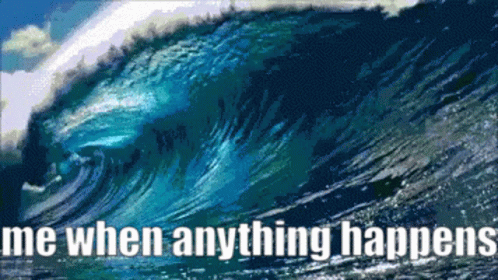 Me When Anything Happens Ocean Waves GIF