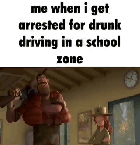 Me When I Get Arrested For Drunk Driving In A School Zone Cartoon