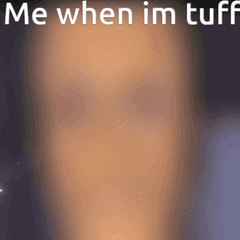 Me When Im Tuff