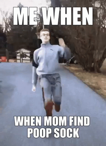 Me When Mom Find Poop Sock Meme GIF