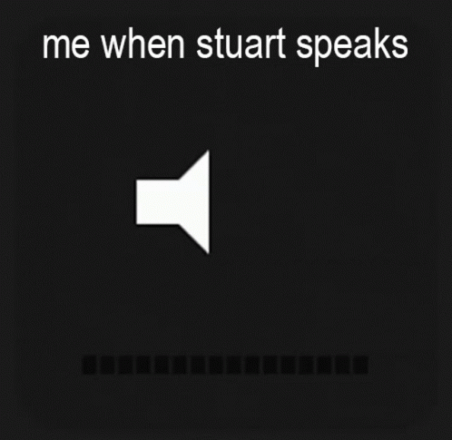 Me When Stuart Speaks On Black Background GIF