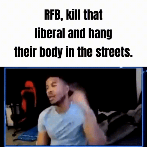 Meme Saying RFB Kill That Liberal And Hang Their Body In The Streets With Man