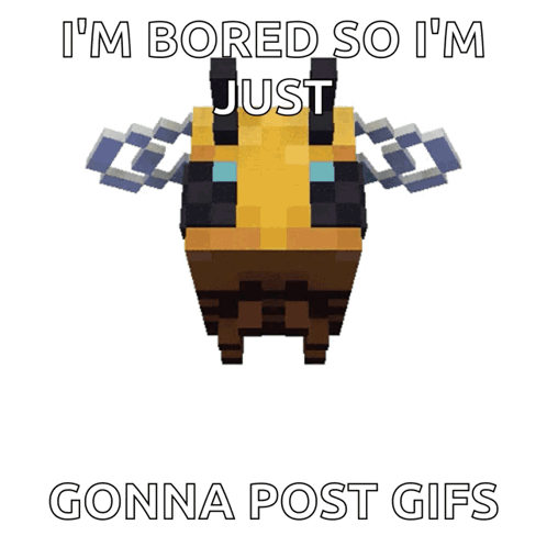 Minecraft Bee Saying I'm Bored So I'm Just Gonna Post GIF