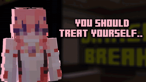 Minecraft Character Saying You Should Treat Yourself GIF