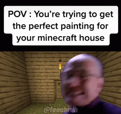 Minecraft Meme Trying To Get The Perfect Painting GIF