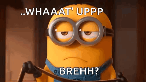 Minion With Whaaat Upp Brehhh