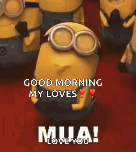 Minions Saying Good Morning My Loves Mua