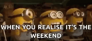 Minions When You Realize Its The Weekend GIF