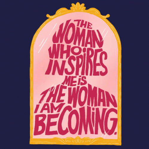 Mirror the Woman Who Inspires Me Is the Woman I Am Becoming