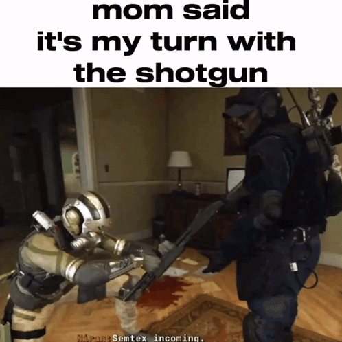 Mom Said It's My Turn With The Shotgun GIF