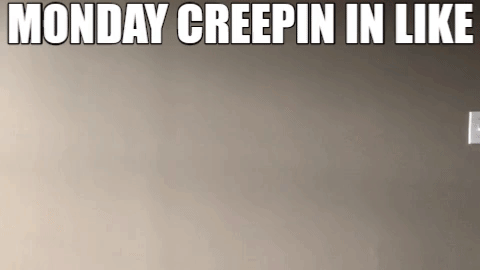 Monday Creepin In Like GIF