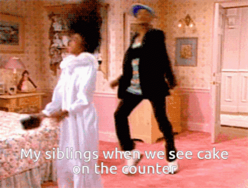 My Siblings When We See Cake on the Counter People Dancing