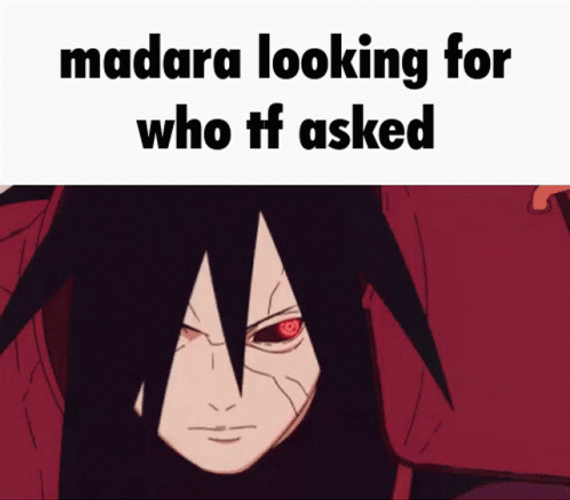 Naruto Shippuden Madara Looking Who Tf Asked Meme GIF