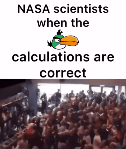 Nasa Scientists When The Calculations Are Correct With A Picture Of Angry Birds GIF