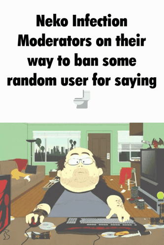 Neko Infection Moderators On Their Way To Ban Some Random User For Saying Is Written On A Poster GIF