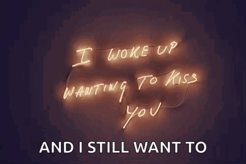 Neon Sign I Woke Up Wanting To Kiss You And I Still Want To GIF