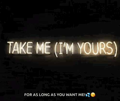 Neon Sign Saying Take Me I'm Yours For As Long As You Want Me GIF