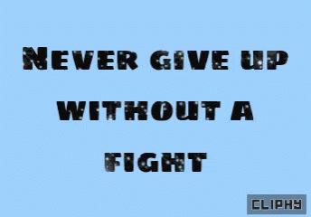Never Give Up Without A Fight GIF
