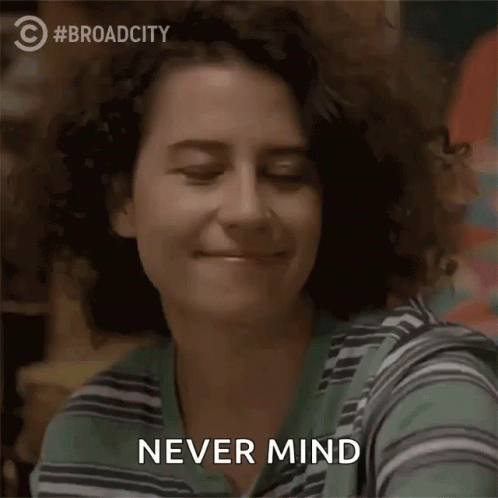 Oh Just Nevermind Broad City GIF