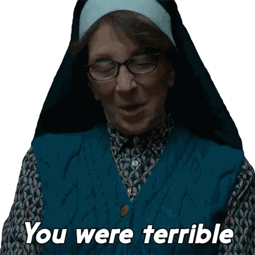 Nun with Glasses Saying You Were Terrible