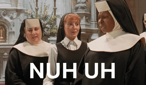 Nuns Saying Nuh Uh