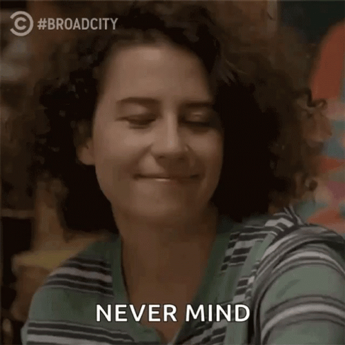 Oh Just Nevermind Broad City GIF