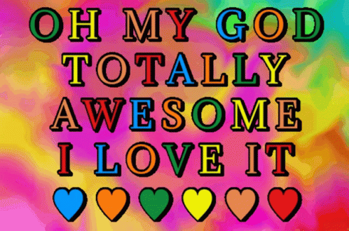 Oh My God Totally Awesome I Love It