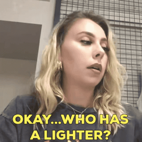 Okay Who Has A Lighter GIF