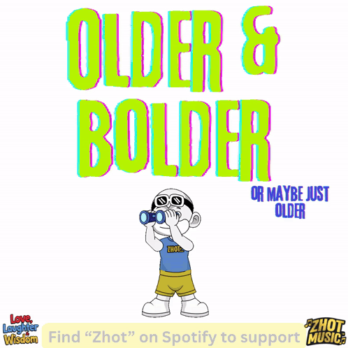 Older and Bolder or Maybe Just Older
