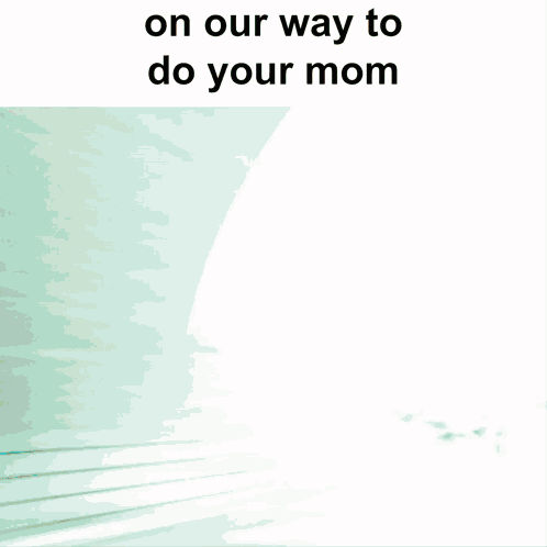 On Our Way To Do Your Mom Is Written On A White Background GIF