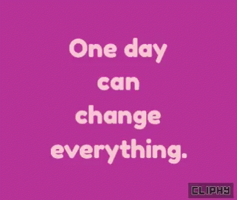 One Day Can Change Everything GIF