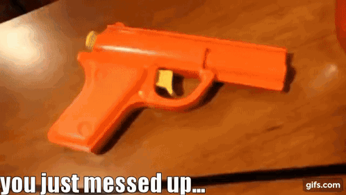 Orange Toy Gun Saying You Just Messed Up