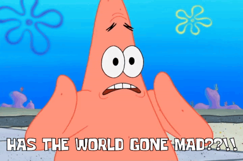 Patrick Star From Spongebob Squarepants Is Asking If The World Has Gone Mad GIF
