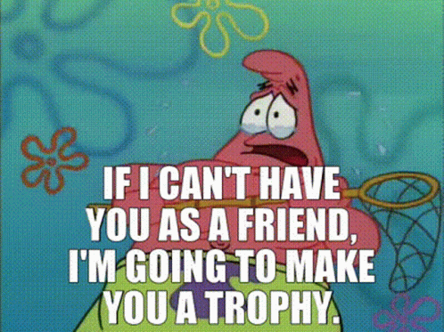 Patrick Star From Spongebob Squarepants Says If I Can T Have You As A Friend GIF