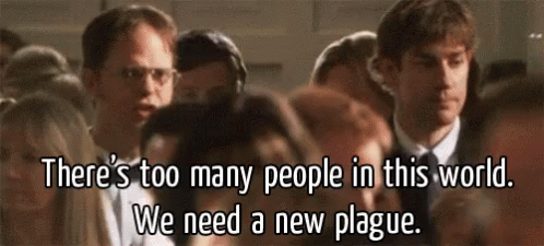 People Saying There's Too Many People In This World We Need A New Plague
