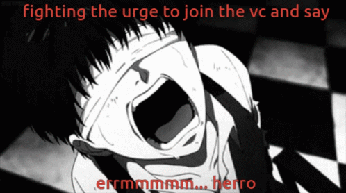 Person Fighting Urge to Join VC Errmmm Herro