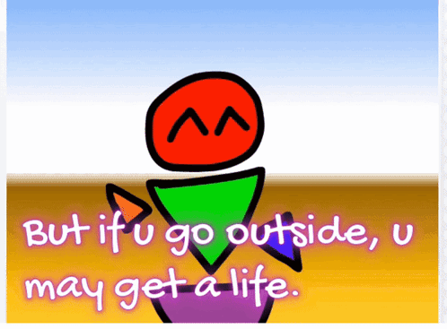 Person Saying But If U Go Outside U May Get A Life GIF