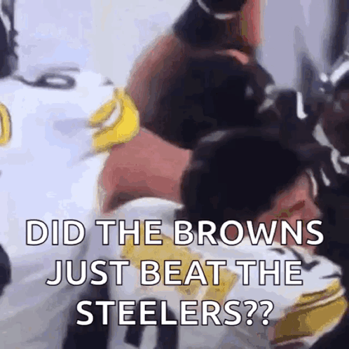 Person Saying Did Browns Just Beat Steelers